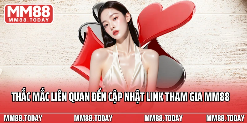 Thắc mắc liên quan đến cập nhật link tham gia MM88 mới nhất